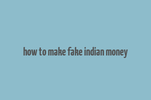 how to make fake indian money