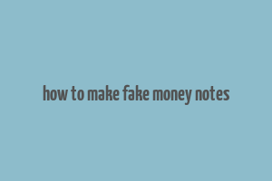 how to make fake money notes