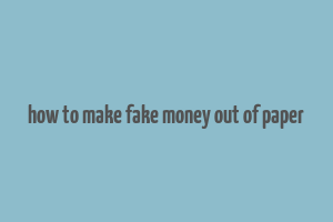 how to make fake money out of paper