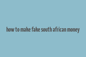 how to make fake south african money