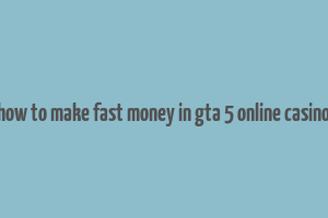 how to make fast money in gta 5 online casino