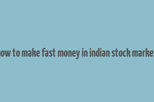 how to make fast money in indian stock market