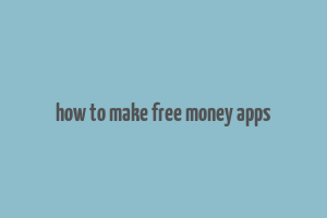 how to make free money apps