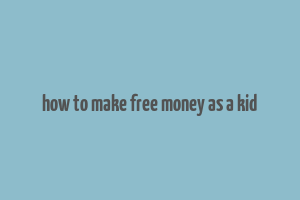 how to make free money as a kid