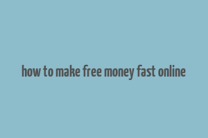 how to make free money fast online