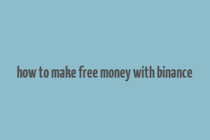 how to make free money with binance