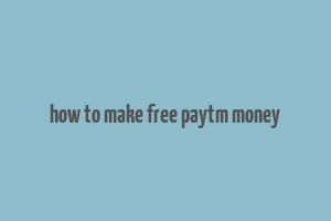 how to make free paytm money