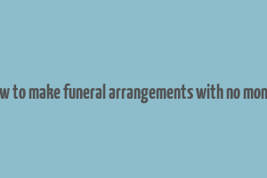 how to make funeral arrangements with no money