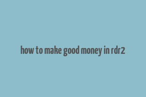 how to make good money in rdr2