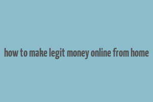 how to make legit money online from home