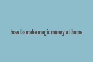 how to make magic money at home