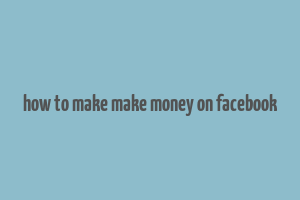 how to make make money on facebook