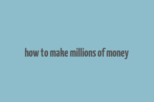 how to make millions of money