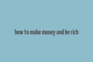 how to make money and be rich