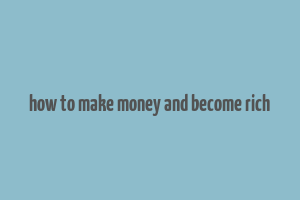 how to make money and become rich