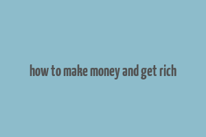 how to make money and get rich