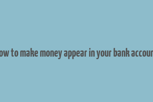 how to make money appear in your bank account