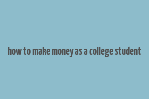 how to make money as a college student