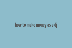 how to make money as a dj