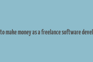 how to make money as a freelance software developer