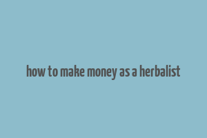 how to make money as a herbalist