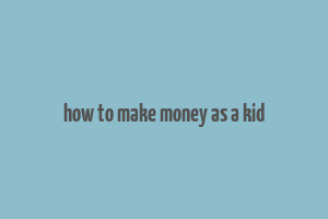 how to make money as a kid