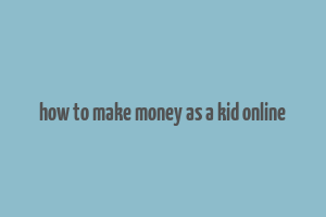 how to make money as a kid online