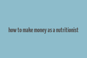 how to make money as a nutritionist