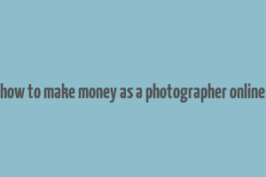 how to make money as a photographer online