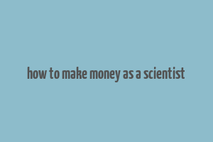 how to make money as a scientist