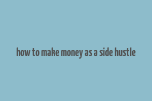 how to make money as a side hustle