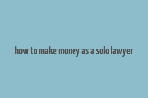 how to make money as a solo lawyer