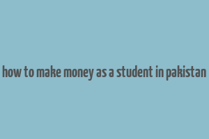 how to make money as a student in pakistan