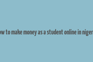 how to make money as a student online in nigeria