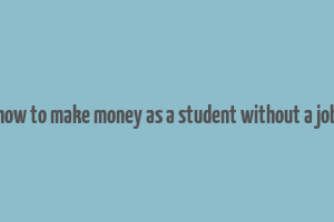 how to make money as a student without a job