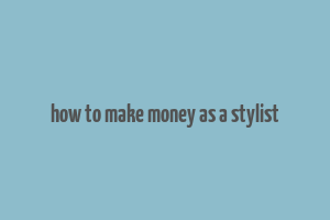 how to make money as a stylist