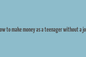 how to make money as a teenager without a job