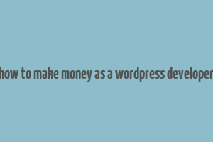 how to make money as a wordpress developer