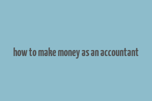 how to make money as an accountant