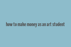 how to make money as an art student