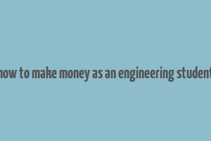 how to make money as an engineering student