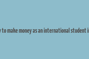 how to make money as an international student in uk