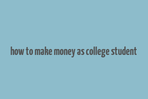 how to make money as college student