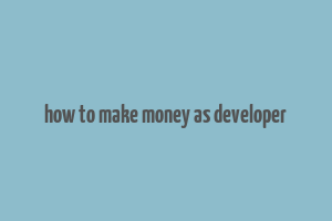 how to make money as developer