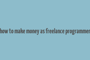 how to make money as freelance programmer