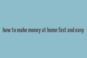 how to make money at home fast and easy