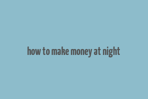 how to make money at night