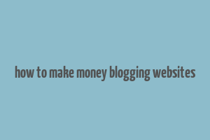 how to make money blogging websites