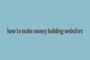 how to make money building websites