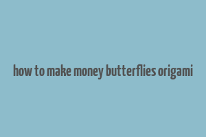 how to make money butterflies origami